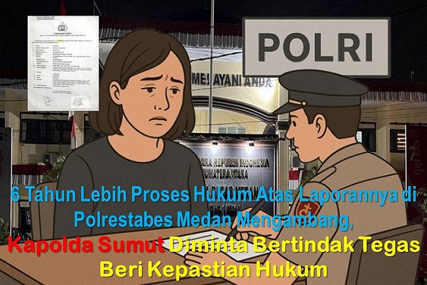 6 Tahun Lebih Proses Hukum Atas Laporannya di Polrestabes Medan Mengambang, Kapolda Sumut Diminta Berindak Tegas Beri Kepastian Hukum