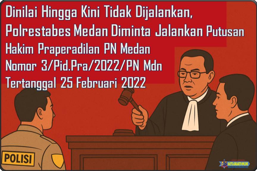 Dinilai Hingga Kini Tidak Dijalankan, Polrestabes Medan Diminta Jalankan Putusan Hakim Praperadilan PN Medan Nomor 3Pid.Pra2022PN Mdn Tertanggal 25 Februari 2022