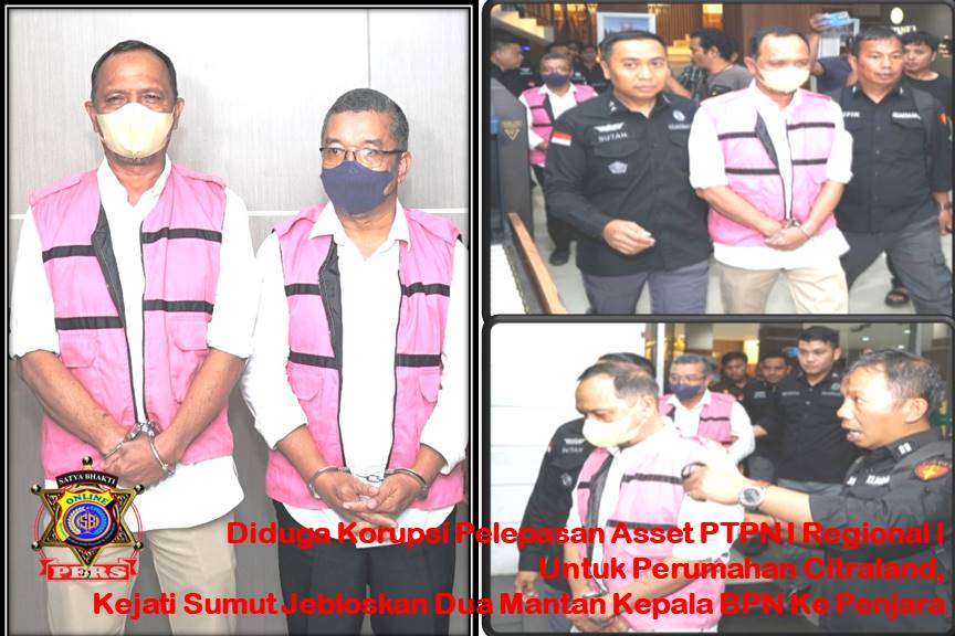 Diduga Korupsi Pelepasan Asset PTPN I Regional I Untuk Perumahan Citraland, Kejati Sumut Jebloskan Dua Mantan Kepala BPN Ke Penjara