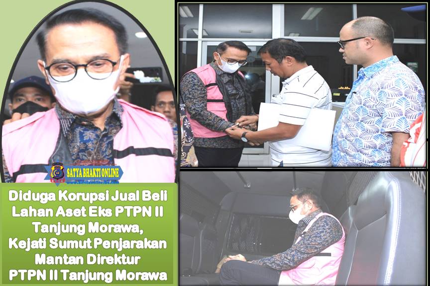 Diduga Korupsi Jual Beli Lahan Aset Eks PTPN II Tanjung Morawa, Kejati Sumut Penjarakan Mantan Direktur PTPN II Tanjung Morawa