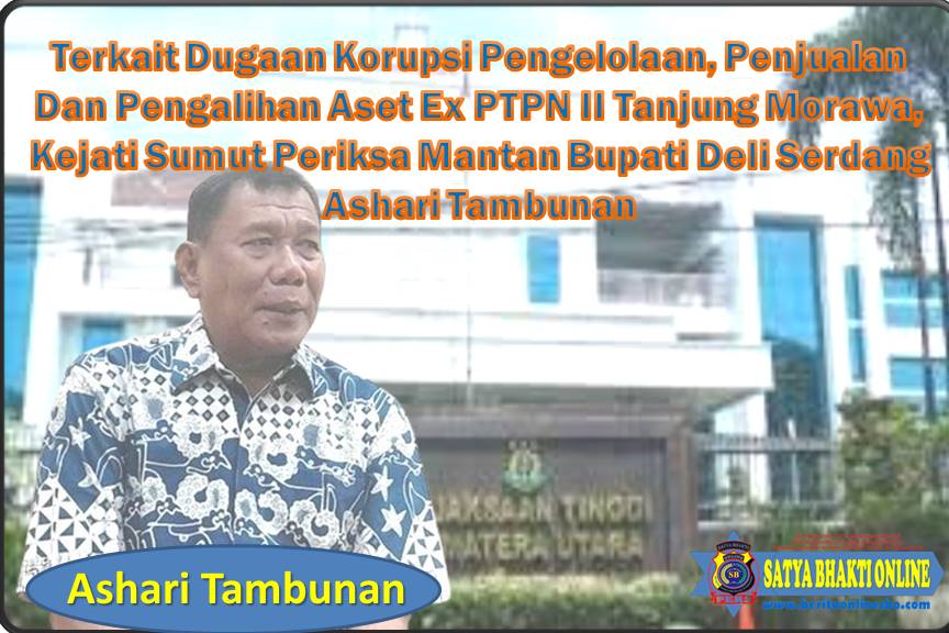 Terkait Dugaan Korupsi Pengelolaan, Penjualan Dan Pengalihan Aset Ex PTPN II Tanjung Morawa, Kejati Sumut Periksa Mantan Bupati Deli Serdang Ashari Tambunan