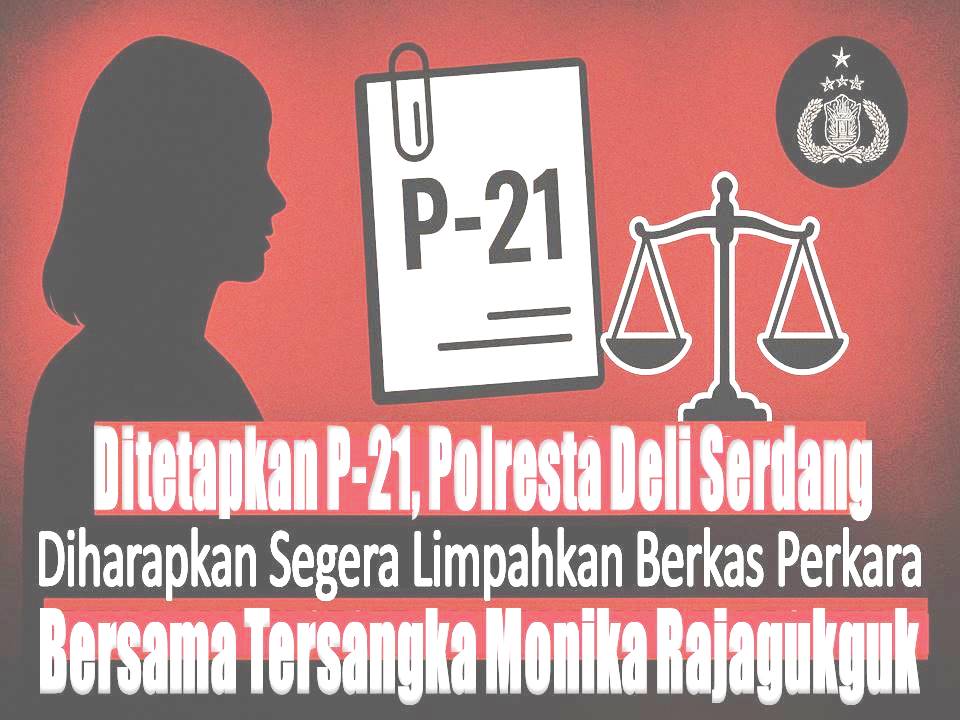 Ditetapkan P-21, Polesta Deli Serdang Diharapkan Segera Limpahkan Berkas Perkara Bersama Tersangka Monika Rajagukguk